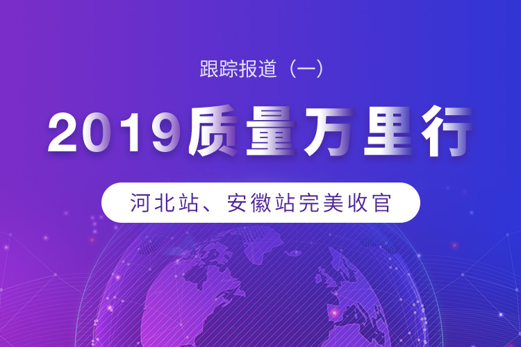 2019质量万里行:河北站、安徽站完美收官 || 跟踪报道一