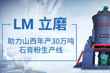 年产30万吨建材石膏粉生产线的建成,LM立式磨粉机功不可没