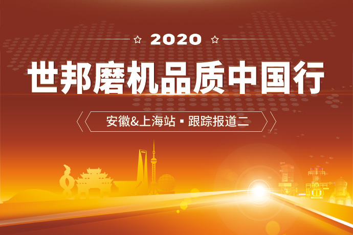 2020世邦磨机品质中国行 || 安徽、上海站，跟踪报道二